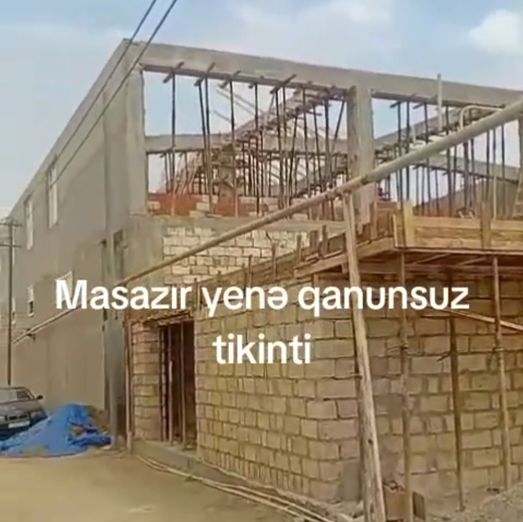 Masazırda qanunsuz tikinityə kim icazə verib?-